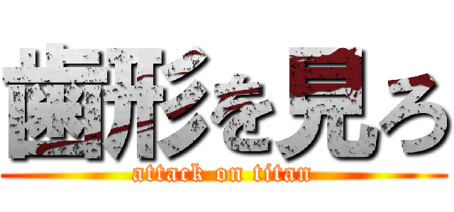 歯形を見ろ (attack on titan)