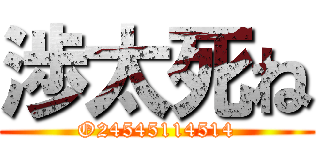 渉太死ね (O24545114514)