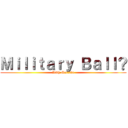 Ｍｉｌｉｔａｒｙ Ｂａｌｌ？ (With Mercado)