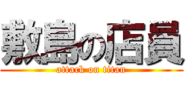 敷島の店員 (attack on titan)