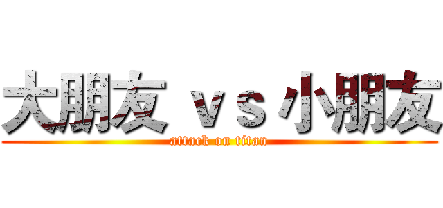 大朋友 ｖｓ 小朋友 (attack on titan)