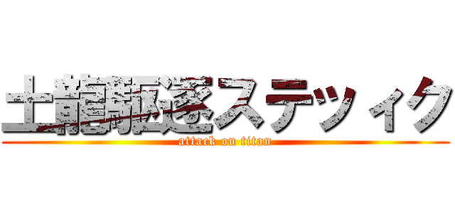 土龍駆逐ステッィク (attack on titan)