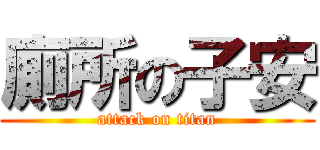 廁所の子安 (attack on titan)