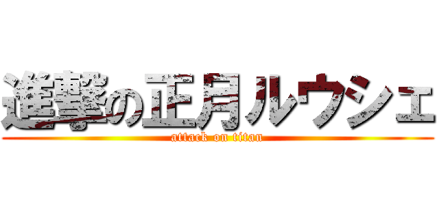 進撃の正月ルウシェ (attack on titan)