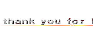 ｔｈａｎｋ ｙｏｕ ｆｏｒ ｌｉｓｔｅｎｉｎｇ (ありがとう)