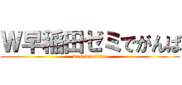 Ｗ早稲田ゼミでがんば (wasedaonline)