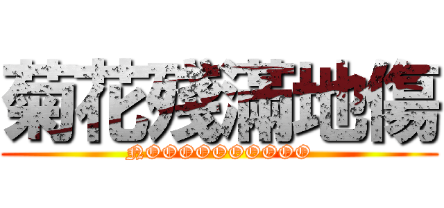 菊花殘滿地傷 (NOOOOOOOOOO)