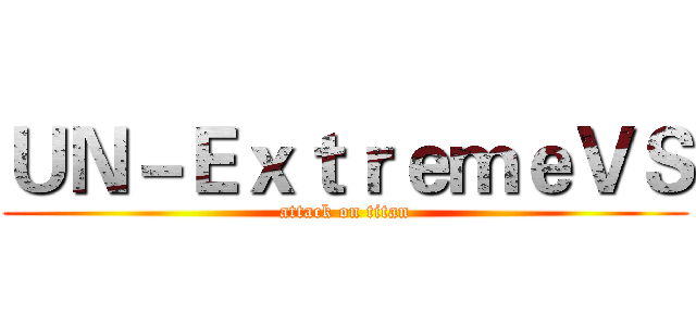 ＵＮ－ＥｘｔｒｅｍｅＶＳ (attack on titan)