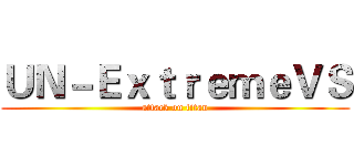 ＵＮ－ＥｘｔｒｅｍｅＶＳ (attack on titan)