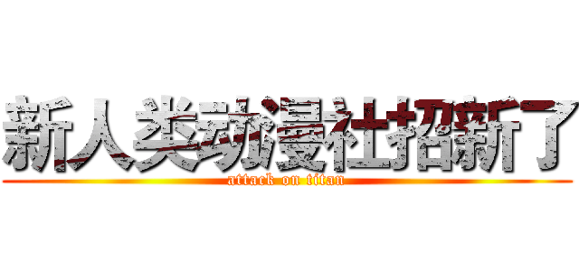新人类动漫社招新了 (attack on titan)