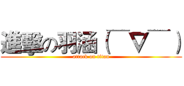 進擊の羽涵（￣∇￣） (attack on titan)