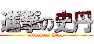 進撃の史丹 (attack on Stan)