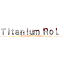 Ｔｉｔａｎｉｕｍ Ｒｏｌ． (Un rol donde te divertirás.)