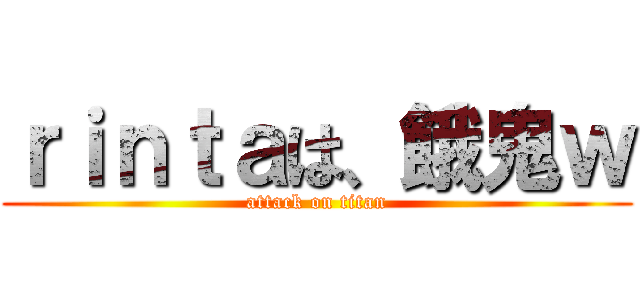 ｒｉｎｔａは、餓鬼ｗ (attack on titan)
