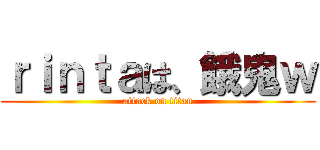 ｒｉｎｔａは、餓鬼ｗ (attack on titan)