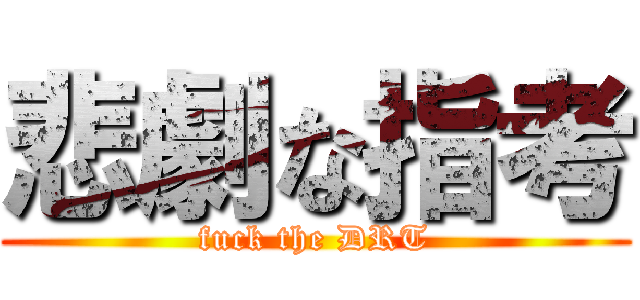 悲劇な指考 (fuck the DRT)