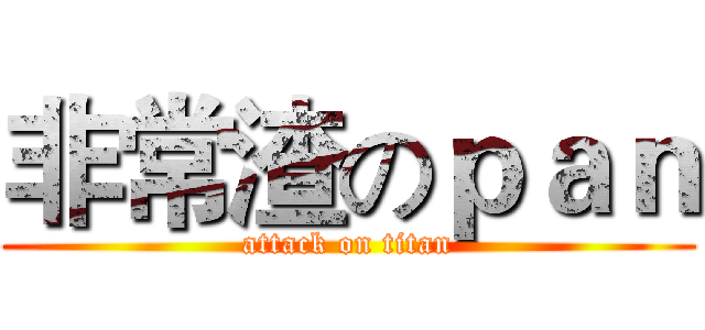 非常渣のｐａｎ (attack on titan)