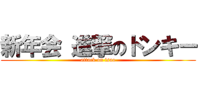 新年会 進撃のドンキー (attack on isao)