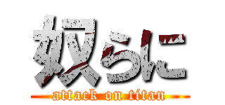 奴らに (attack on titan)