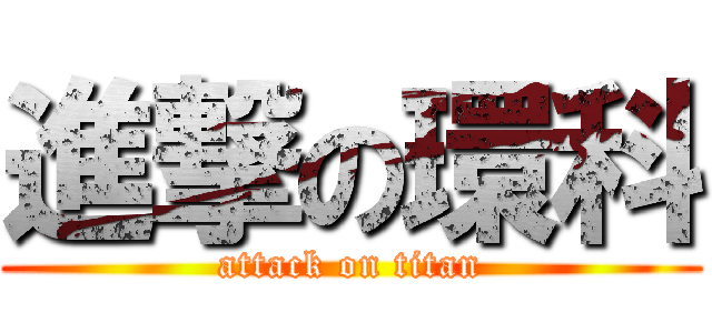 進撃の環科 (attack on titan)