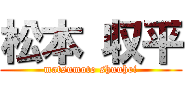 松本 収平 (matsumoto shuuhei)
