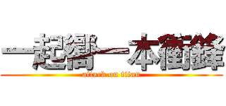 一起嚮一本衝鋒 (attack on titan)