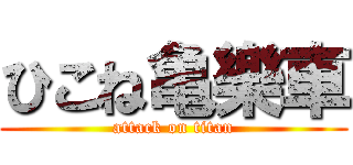 ひこね亀樂車 (attack on titan)