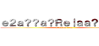 ｅ２ａ？？ａ？Ｒｅ｜ａａ？？ｃ？？ (attack on titan)