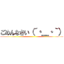 ごめんなさい（´・＿・｀） ()