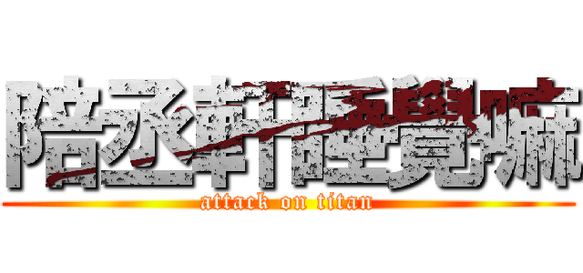 陪丞軒睡覺嘛 (attack on titan)