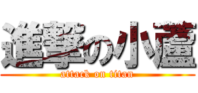 進撃の小蘆 (attack on titan)