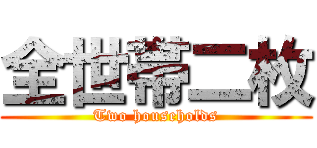 全世帯二枚 (Two households)