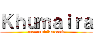 Ｋｈｕｍａｉｒａ (cute and dilapidated)