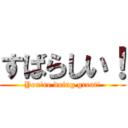 すばらしい！ (You're doing great!)