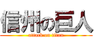 信州の巨人 (attack on titan)