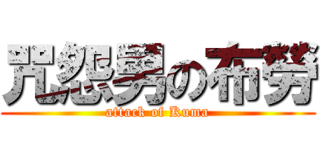 咒怨男の布勞 (attack of Kuma)