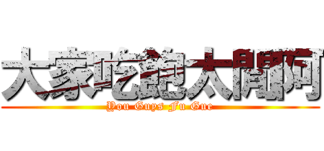 大家吃飽太閒阿 (You Guys Fu Gue)