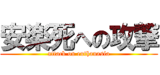安楽死への攻撃 (attack on euthanasia)