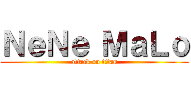 ＮｅＮｅ ＭａＬｏ (attack on titan)