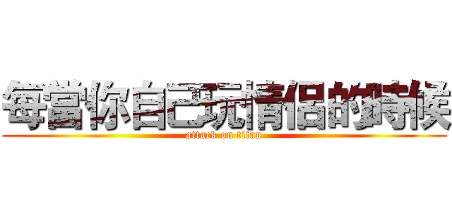 每當你自己玩情侶的時候 (attack on titan)