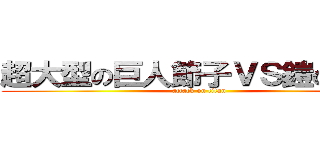 超大型の巨人節子ＶＳ鎧のかあか (attack on titan)