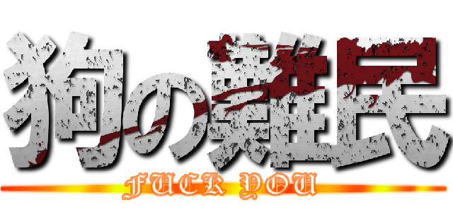狗の難民 (FUCK YOU)