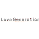 Ｌｏｖｅ Ｇｅｎｅｒａｔｉｏｎ (ξLove Generation☆)