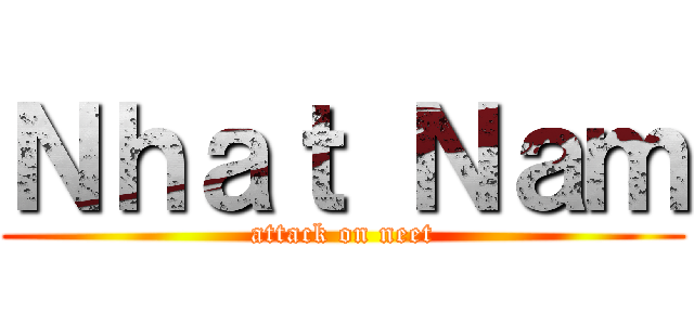 Ｎｈａｔ Ｎａｍ (attack on neet)