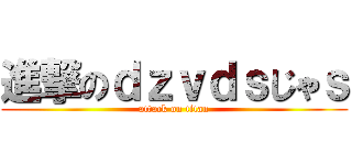 進撃のｄｚｖｄｓじゃｓ (attack on titan)
