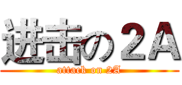 进击の２Ａ (attack on 2A)