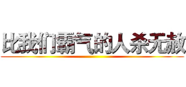 比我们霸气的人杀无赦 ()