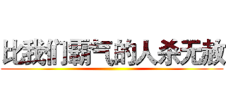 比我们霸气的人杀无赦 ()