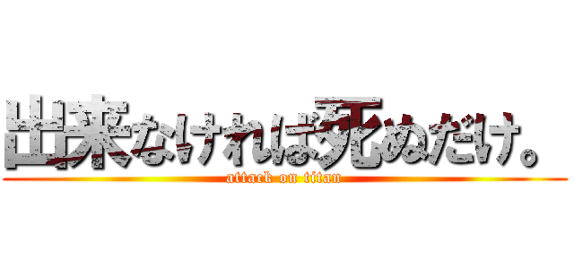 出来なければ死ぬだけ。 (attack on titan)
