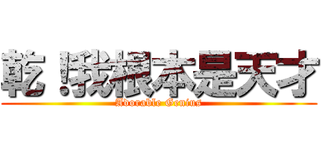 乾！我根本是天才 (Adorable Genius)